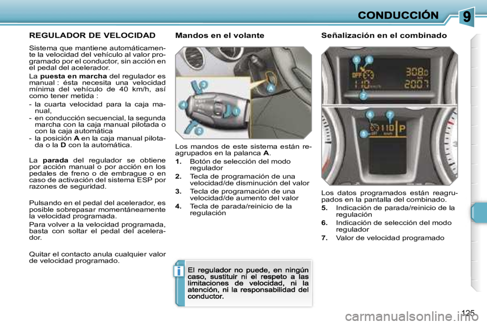 Peugeot 308 2007.5  Manual del propietario (in Spanish) �i
�1�2�5
�R�E�G�U�L�A�D�O�R� �D�E� �V�E�L�O�C�I�D�A�D
�S�i�s�t�e�m�a� �q�u�e� �m�a�n�t�i�e�n�e� �a�u�t�o�m�á�t�i�c�a�m�e�n�-�t�e� �l�a� �v�e�l�o�c�i�d�a�d� �d�e�l� �v�e�h�í�c�u�l�o� �a�l� �v�a�l�o�