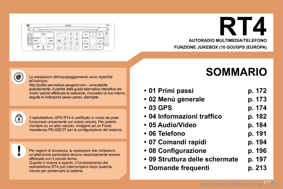 Peugeot 308 2007.5  Manuale del proprietario (in Italian) 171
RT4
AUTORADIO MULTIMEDIA/TELEFONO
FUNZIONE JUKEBOX (10 GO)/GPS (EUROPA)
Le prestazioni dell’equipaggiamento sono reperibili all’indirizzo: �h�t�t�p�:�/�/�p�u�b�l�i�c�.�s�e�r�v�i�c�e�b�o�x�.�p�