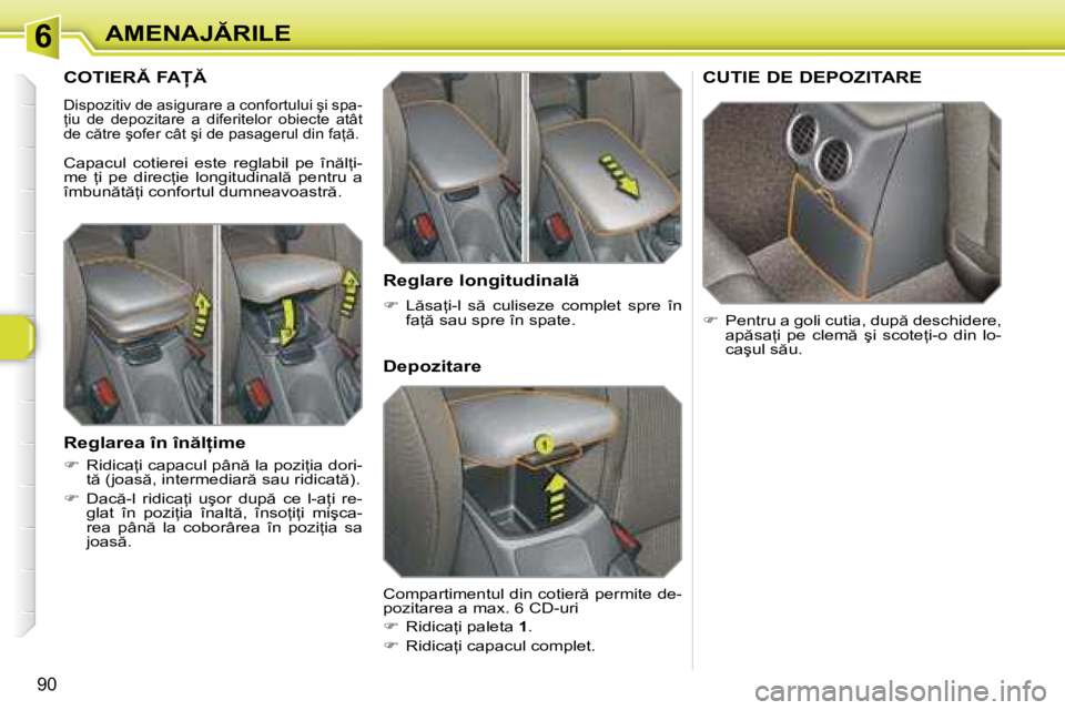 Peugeot 308 2007.5  Manualul de utilizare (in Romanian) 6
�9�0
�A�M�E�N�A�J�R�I�L�E
�C�O�T�I�E�R� �F�A
�D�i�s�p�o�z�i�t�i�v� �d�e� �a�s�i�g�u�r�a�r�e� �a� �c�o�n�f�o�r�t�u�l�u�i� �ş�i� �s�p�a�- 
=�i�u�  �d�e�  �d�e�p�o�z�i�t�a�r�e�  �a�  �d�i�f�e