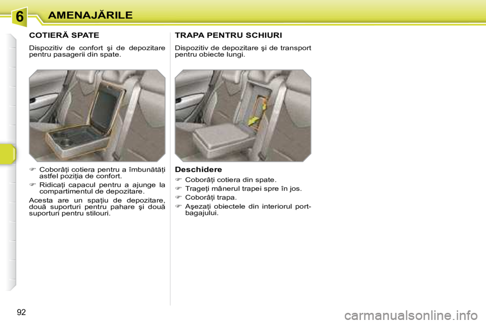 Peugeot 308 2007.5  Manualul de utilizare (in Romanian) 6
�9�2
�A�M�E�N�A�J�R�I�L�E
�C�O�T�I�E�R� �S�P�A�T�E
�D�i�s�p�o�z�i�t�i�v�  �d�e�  �c�o�n�f�o�r�t�  �ş�i�  �d�e�  �d�e�p�o�z�i�t�a�r�e�  
�p�e�n�t�r�u� �p�a�s�a�g�e�r�i�i� �d�i�n� �s�p�a�t�e�.
�T
