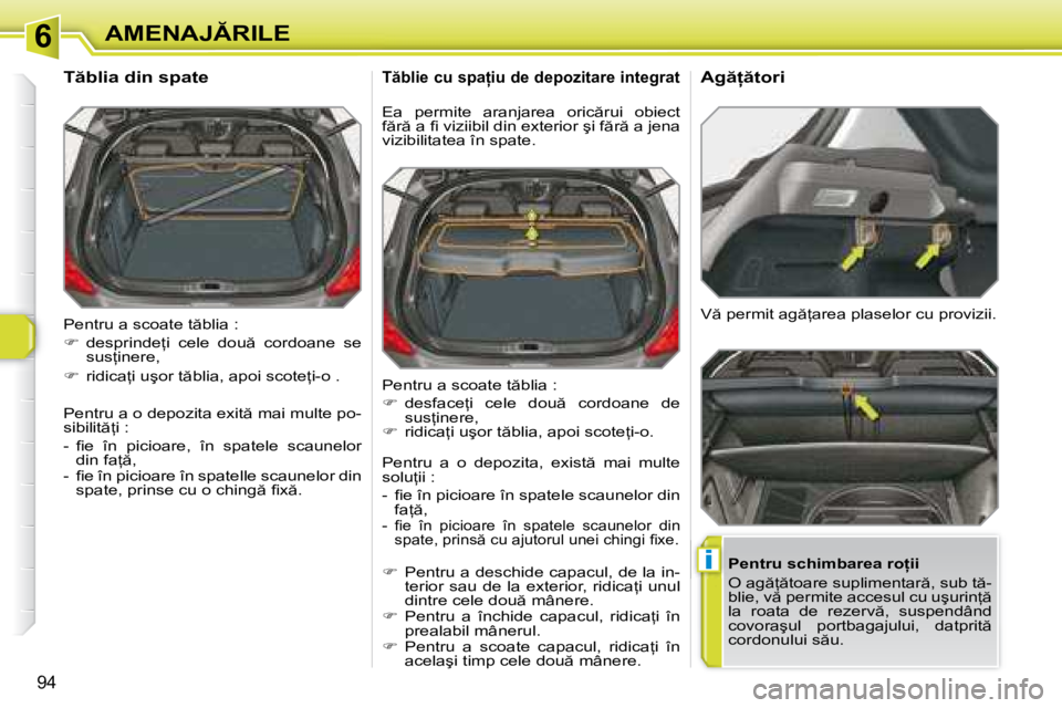 Peugeot 308 2007.5  Manualul de utilizare (in Romanian) 6
�i
94
�A�M�E�N�A�J�R�I�L�E
�P�e�n�t�r�u� �a� �s�c�o�a�t�e� �t �b�l�i�a� �: 
� �  �d�e�s�p�r�i�n�d�e=�i�  �c�e�l�e�  �d�o�u �  �c�o�r�d�o�a�n�e�  �s�e� 
�s�u�s=�i�n�e�r�e�,
� �  �r�i�d�i�
