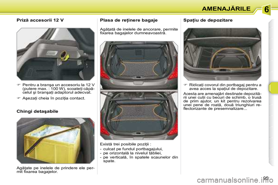 Peugeot 308 2007.5  Manualul de utilizare (in Romanian) 6
95
�A�M�E�N�A�J�R�I�L�E
�A�g =�a�t � �d�e� �i�n�e�l�e�l�e� �d�e� �a�n�c�o�r�a�r�e�,� �p�e�r�m�i�t�e�  
�i� �x�a�r�e�a� �b�a�g�a�j�e�l�o�r� �d�u�m�n�e�a�v�o�a�s�t�r �.
�P�l�a�s�a� �d�e� �r�e=�