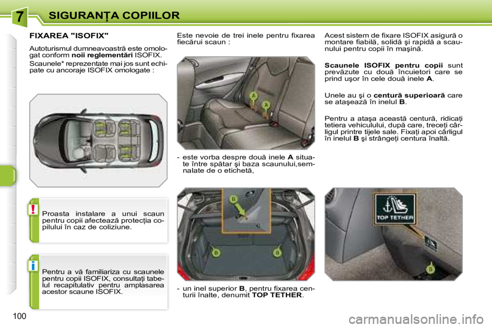 Peugeot 308 2007.5  Manualul de utilizare (in Romanian) 7
!
i
�1�0�0
�P�r�o�a�s�t�a�  �i�n�s�t�a�l�a�r�e�  �a�  �u�n�u�i�  �s�c�a�u�n�  
�p�e�n�t�r�u� �c�o�p�i�i� �a�f�e�c�t�e�a�z � �p�r�o�t�e�c=�i�a� �c�o�-
�p�i�l�u�l�u�i� �î�n� �c�a�z� �d�e� �c�o�l�i�