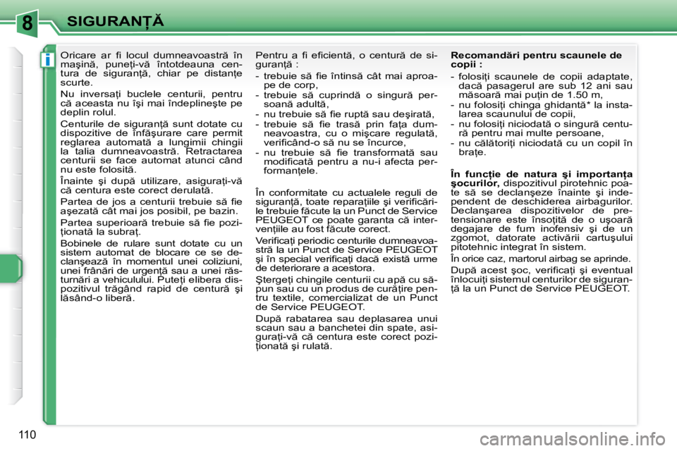 Peugeot 308 2007.5  Manualul de utilizare (in Romanian) 8
i
110
�S�I�G�U�R�A�N
�O�r�i�c�a�r�e�  �a�r�  �i� �  �l�o�c�u�l�  �d�u�m�n�e�a�v�o�a�s�t�r �  �î�n�  
�m�a�ş�i�n �,�  �p�u�n�e=�i�-�v �  �î�n�t�o�t�d�e�a�u�n�a�  �c�e�n�-
�t�u�r�a�  �d�e� 
