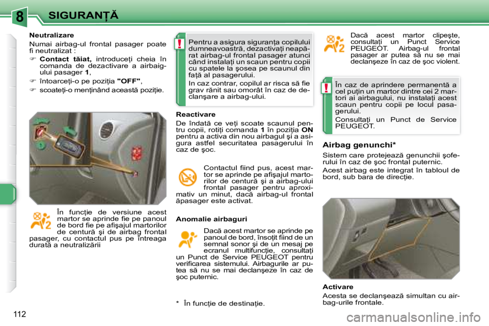 Peugeot 308 2007.5  Manualul de utilizare (in Romanian) 8
!
!
�1�1�2
�S�I�G�U�R�A�N�Î�n�  �c�a�z�  �d�e�  �a�p�r�i�n�d�e�r�e�  �p�e�r�m�a�n�e�n�t �  �a�  
�c�e�l� �p�u=�i�n� �u�n� �m�a�r�t�o�r� �d�i�n�t�r�e� �c�e�i� �2� �m�a�r�-
�t�o�r�i�  �a�i�  �a