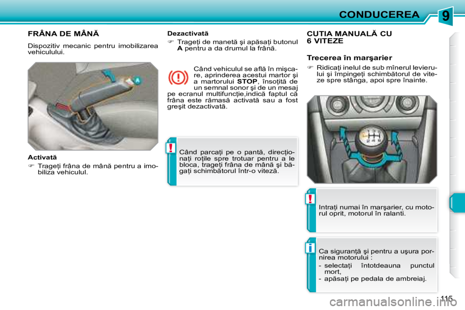 Peugeot 308 2007.5  Manualul de utilizare (in Romanian) 9
!
i
!
115
CONDUCEREA
�C�â�n�d�  �p�a�r�c�a=�i�  �p�e�  �o�  �p�a�n�t �,�  �d�i�r�e�c=�i�o�- 
�n�a=�i�  �r�o=�i�l�e�  �s�p�r�e�  �t�r�o�t�u�a�r�  �p�e�n�t�r�u�  �a�  �l�e� 
�b�l�o�c�a�,� �t�r�a
