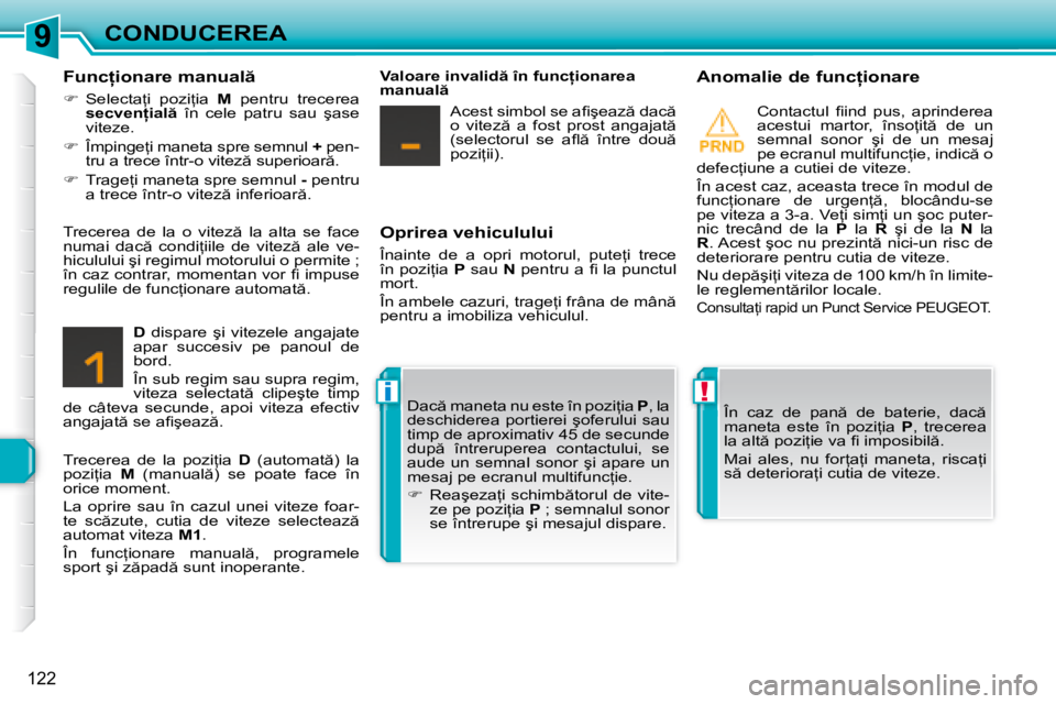 Peugeot 308 2007.5  Manualul de utilizare (in Romanian) 9
!i
122
CONDUCEREA�O�p�r�i�r�e�a� �v�e�h�i�c�u�l�u�l�u�i 
�Î�n�a�i�n�t�e�  �d�e�  �a�  �o�p�r�i�  �m�o�t�o�r�u�l�,�  �p�u�t�e=�i�  �t�r�e�c�e�  
�î�n� �p�o�z�i=�i�a� P� �s�a�u�  N� �p�e�n�t�r�u� 