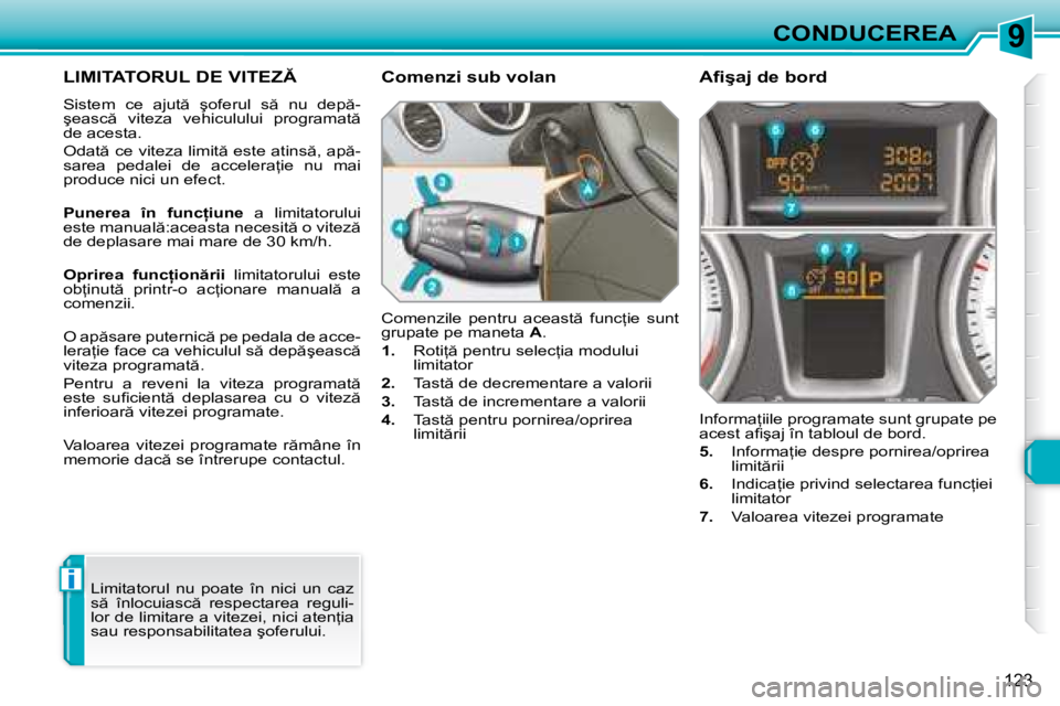 Peugeot 308 2007.5  Manualul de utilizare (in Romanian) 9
i
�1�2�3
CONDUCEREA
�L�I�M�I�T�A�T�O�R�U�L� �D�E� �V�I�T�E�Z
�S�i�s�t�e�m�  �c�e�  �a�j�u�t �  �ş�o�f�e�r�u�l�  �s �  �n�u�  �d�e�p �- 
�ş�e�a�s�c �  �v�i�t�e�z�a�  �v�e�h�i�c�u�l�u�l�u�i�  