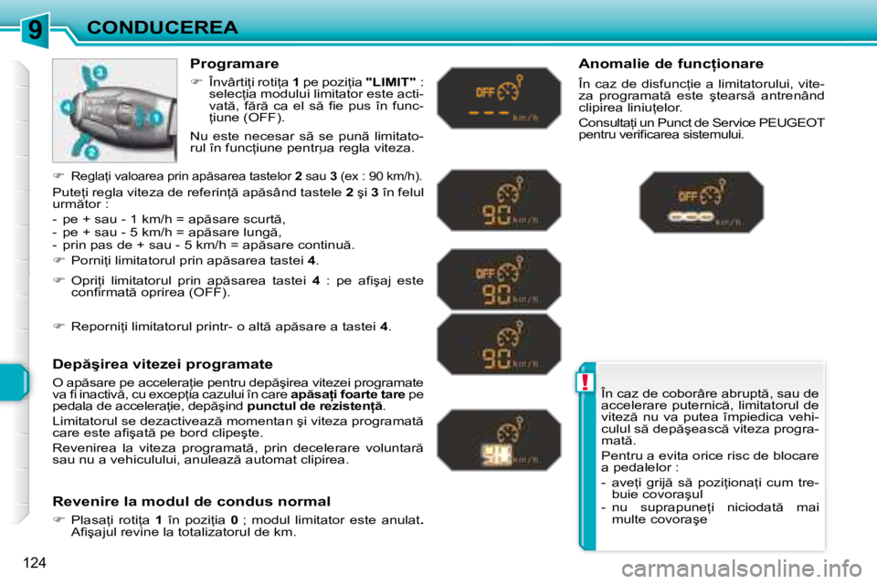 Peugeot 308 2007.5  Manualul de utilizare (in Romanian) 9
!
�1�2�4
CONDUCEREA�Î�n� �c�a�z� �d�e� �c�o�b�o�r�â�r�e� �a�b�r�u�p�t �,� �s�a�u� �d�e�  
�a�c�c�e�l�e�r�a�r�e� �p�u�t�e�r�n�i�c �,� �l�i�m�i�t�a�t�o�r�u�l� �d�e� 
�v�i�t�e�z �  �n�u�  �v�a�  �