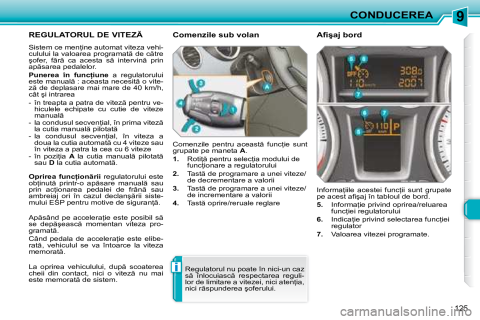 Peugeot 308 2007.5  Manualul de utilizare (in Romanian) 9
i
125
CONDUCEREA
�R�E�G�U�L�A�T�O�R�U�L� �D�E� �V�I�T�E�Z
�S�i�s�t�e�m� �c�e� �m�e�n=�i�n�e� �a�u�t�o�m�a�t� �v�i�t�e�z�a� �v�e�h�i�- 
�c�u�l�u�l�u�i� �l�a� �v�a�l�o�a�r�e�a� �p�r�o�g�r�a�m�a�t 