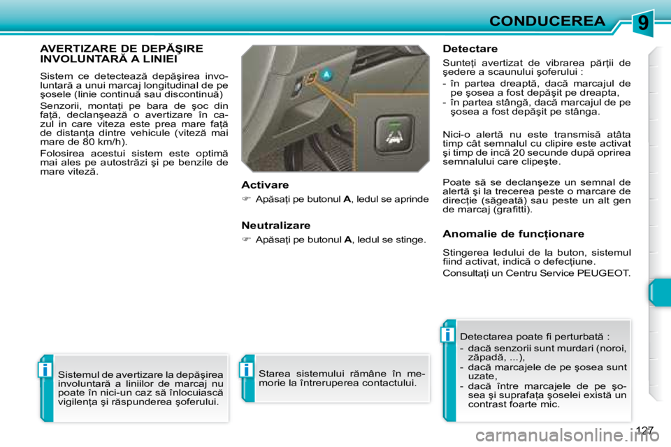 Peugeot 308 2007.5  Manualul de utilizare (in Romanian) 9
i
i
i
127
CONDUCEREA
�A�V�E�R�T�I�Z�A�R�E� �D�E� �D�E�P�Ş�I�R�E�  
�I�N�V�O�L�U�N�T�A�R� �A� �L�I�N�I�E�I
�S�i�s�t�e�m�  �c�e�  �d�e�t�e�c�t�e�a�z �  �d�e�p �ş�i�r�e�a�  �i�n�v�o�- 
�l�u�n�t