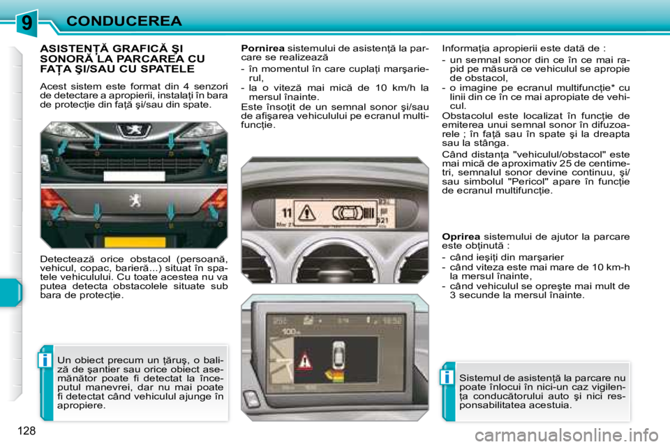 Peugeot 308 2007.5  Manualul de utilizare (in Romanian) 9
i
i
128
CONDUCEREA
�A�S�I�S�T�E�N� �G�R�A�F�I�C� �Ş�I�  
�S�O�N�O�R� �L�A� �P�A�R�C�A�R�E�A� �C�U� 
�F�A�A� �Ş�I�/�S�A�U� �C�U� �S�P�A�T�E�L�E
�A�c�e�s�t�  �s�i�s�t�e�m�  �e�s�t�e�  �f�o