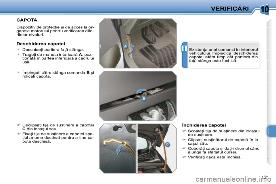 Peugeot 308 2007.5  Manualul de utilizare (in Romanian) 10
i
131
�V�E�R�I�F�I�C�R�I
�C�A�P�O�T�A
�D�i�s�p�o�z�i�t�i�v� �d�e� �p�r�o�t�e�c=�i�e� �ş�i� �d�e� �a�c�c�e�s� �l�a� �o�r�- 
�g�a�n�e�l�e� �m�o�t�o�r�u�l�u�i� �p�e�n�t�r�u� �v�e�r�i�i� �c�a�r�e�a