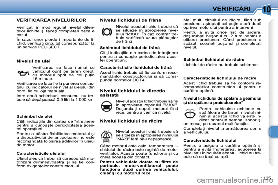 Peugeot 308 2007.5  Manualul de utilizare (in Romanian) 10
�1�3�5
�V�E�R�I�F�I�C�R�I
�V�E�R�I�F�I�C�A�R�E�A� �N�I�V�E�L�U�R�I�L�O�R
�V�e�r�i�i� �c�a=�i�  �î�n�  �m�o�d�  �r�e�g�u�l�a�t�  �n�i�v�e�l�u�l�  �d�i�f�e�r�i�- 
�t�e�l�o�r�  �l�i�c�h�i�d�e�  �