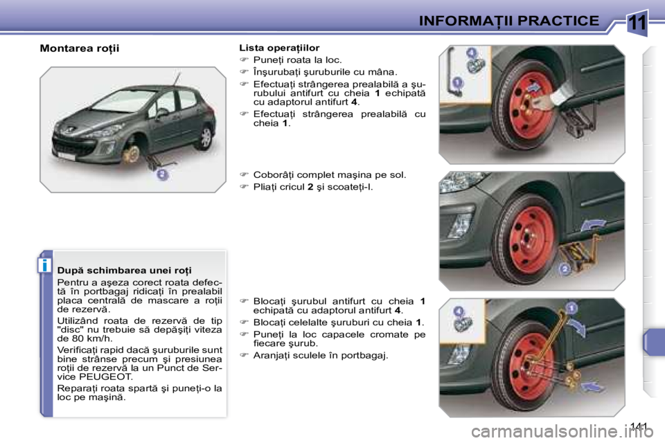 Peugeot 308 2007.5  Manualul de utilizare (in Romanian) 11
i
141
�I�N�F�O�R�M�A�I�I� �P�R�A�C�T�I�C�E
�D�u�p � �s�c�h�i�m�b�a�r�e�a� �u�n�e�i� �r�o=�i 
�P�e�n�t�r�u� �a� �a�ş�e�z�a� �c�o�r�e�c�t� �r�o�a�t�a� �d�e�f�e�c�- 
�t �  �î�n�  �p�o�r�t�b�a�g