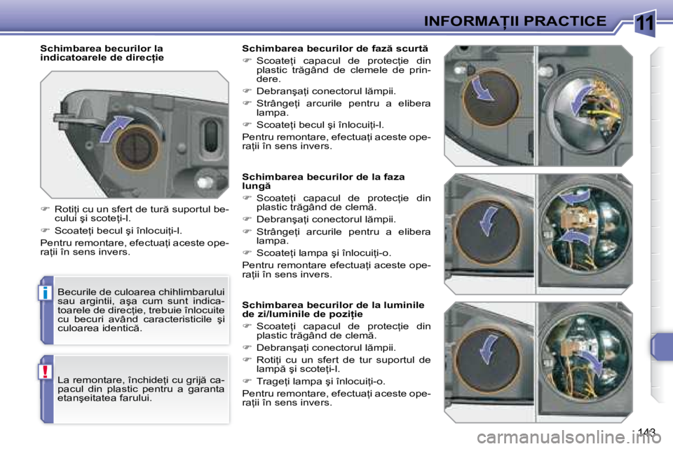 Peugeot 308 2007.5  Manualul de utilizare (in Romanian) 11
i
!
143
�I�N�F�O�R�M�A�I�I� �P�R�A�C�T�I�C�E
�S�c�h�i�m�b�a�r�e�a� �b�e�c�u�r�i�l�o�r� �d�e� �l�a� �f�a�z�a�  
�l�u�n�g  
� �  �S�c�o�a�t�e=�i�  �c�a�p�a�c�u�l�  �d�e�  �p�r�o�t�e�c=�i�e�  