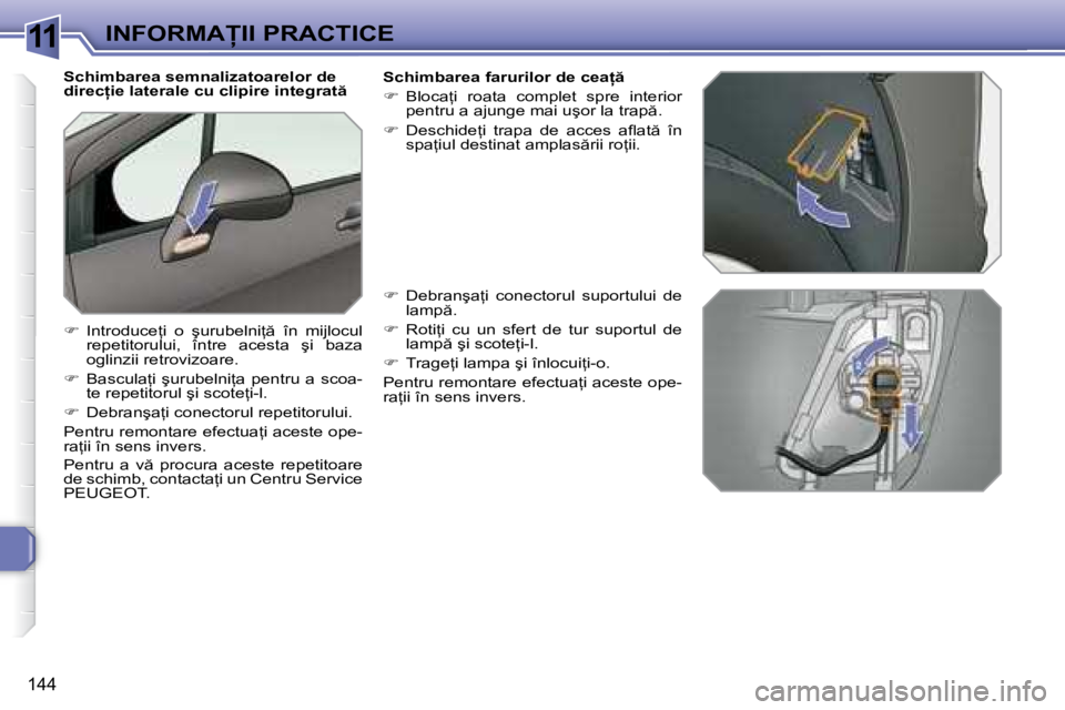 Peugeot 308 2007.5  Manualul de utilizare (in Romanian) 11
144
�I�N�F�O�R�M�A�I�I� �P�R�A�C�T�I�C�E
�S�c�h�i�m�b�a�r�e�a� �s�e�m�n�a�l�i�z�a�t�o�a�r�e�l�o�r� �d�e�  
�d�i�r�e�c=�i�e� �l�a�t�e�r�a�l�e� �c�u� �c�l�i�p�i�r�e� �i�n�t�e�g�r�a�t  
��  �I�