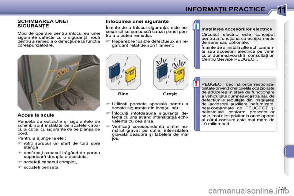 Peugeot 308 2007.5  Manualul de utilizare (in Romanian) 11
!
i
147
�I�N�F�O�R�M�A�I�I� �P�R�A�C�T�I�C�E�P�E�U�G�E�O�T�  �d�e�c�l�i�n �  �o�r�i�c�e�  �r�e�s�p�o�n�s�a�- 
�b�i�l�i�t�a�t�e� �p�r�i�v�i�n�d� �c�h�e�l�t�u�i�e�l�i�l�e� �o�c�a�z�i�o�n�a�t�e� 
�