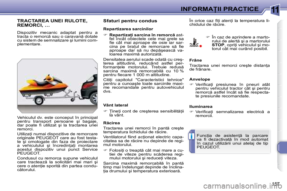 Peugeot 308 2007.5  Manualul de utilizare (in Romanian) 11
i
�1�5�7
�I�N�F�O�R�M�A�I�I� �P�R�A�C�T�I�C�E
�T�R�A�C�T�A�R�E�A� �U�N�E�I� �R�U�L�O�T�E�,�  
�R�E�M�O�R�C�I�,� �…
�D�i�s�p�o�z�i�t�i�v�  �m�e�c�a�n�i�c�  �a�d�a�p�t�a�t�  �p�e�n�t�r�u�  �a�  

