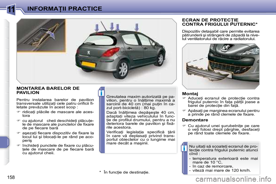 Peugeot 308 2007.5  Manualul de utilizare (in Romanian) 11
i
i
�1�5�8
�I�N�F�O�R�M�A�I�I� �P�R�A�C�T�I�C�E
�M�O�N�T�A�R�E�A� �B�A�R�E�L�O�R� �D�E�  
�P�A�V�I�L�I�O�N� 
�P�e�n�t�r�u�  �i�n�s�t�a�l�a�r�e�a�  �b�a�r�e�l�o�r�  �d�e�  �p�a�v�i�l�i�o�n�  
�t�r
