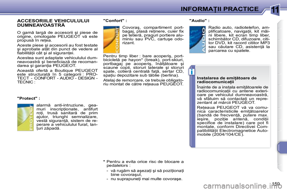 Peugeot 308 2007.5  Manualul de utilizare (in Romanian) 11
i
�1�5�9
�I�N�F�O�R�M�A�I�I� �P�R�A�C�T�I�C�E
�A�C�C�E�S�O�R�I�I�L�E� �V�E�H�I�C�U�L�U�L�U�I�  
�D�U�M�N�E�A�V�O�A�S�T�R
�O�  �g�a�m �  �l�a�r�g �  �d�e�  �a�c�c�e�s�o�r�i�i�  �ş�i�  �p�i�e�