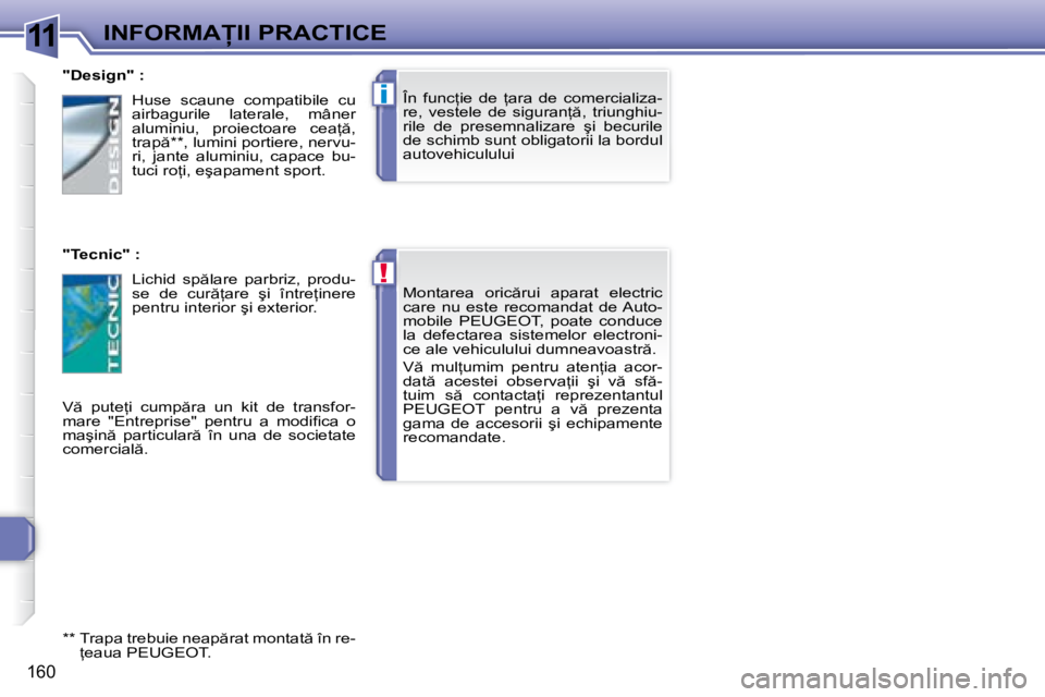 Peugeot 308 2007.5  Manualul de utilizare (in Romanian) 11
!
i
160
�I�N�F�O�R�M�A�I�I� �P�R�A�C�T�I�C�E�M�o�n�t�a�r�e�a�  �o�r�i�c �r�u�i�  �a�p�a�r�a�t�  �e�l�e�c�t�r�i�c�  
�c�a�r�e�  �n�u�  �e�s�t�e�  �r�e�c�o�m�a�n�d�a�t�  �d�e� �A�u�t�o�-
�m�o�b�i�