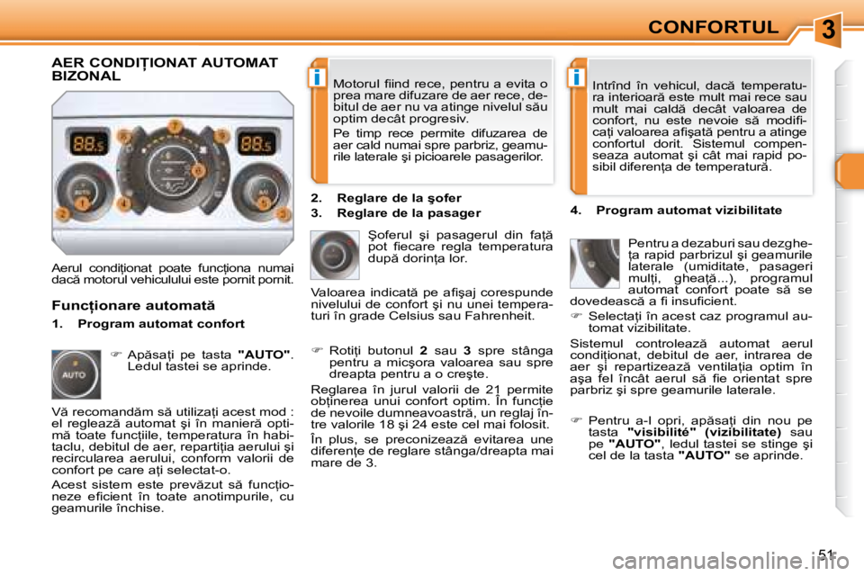 Peugeot 308 2007.5  Manualul de utilizare (in Romanian) 3
ii
�5�1
�M�o�t�o�r�u�l� �i� �i�n�d� �r�e�c�e�,� �p�e�n�t�r�u� �a� �e�v�i�t�a� �o�  
�p�r�e�a� �m�a�r�e� �d�i�f�u�z�a�r�e� �d�e� �a�e�r� �r�e�c�e�,� �d�e�-
�b�i�t�u�l� �d�e� �a�e�r� �n�u� �v�a� �a�t�