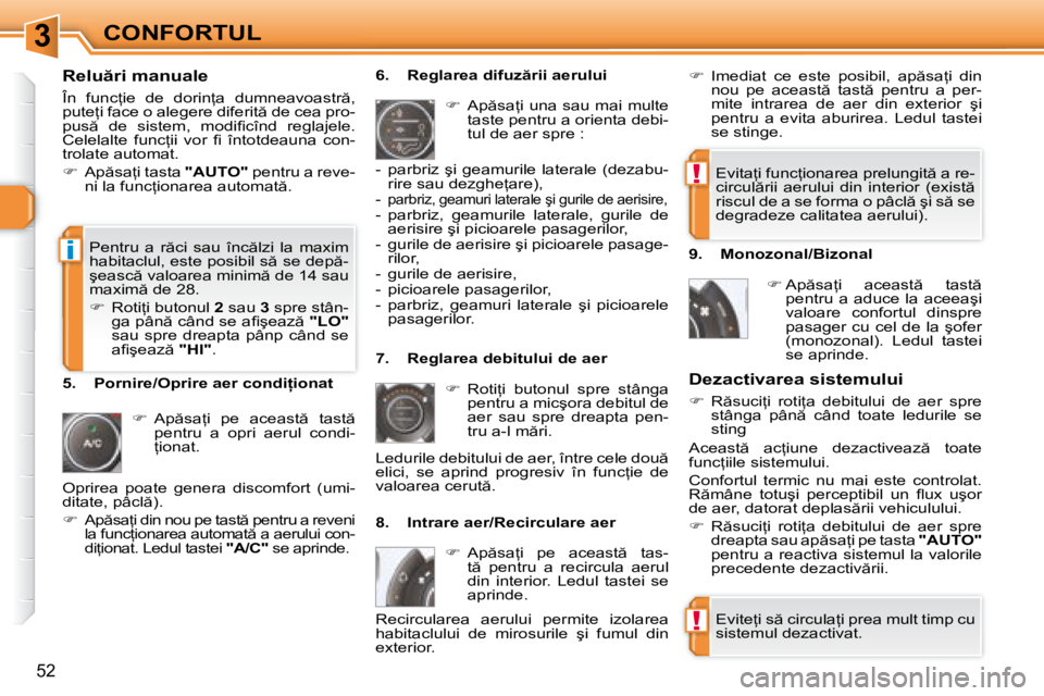 Peugeot 308 2007.5  Manualul de utilizare (in Romanian) 3
!
!
i
�5�2
�R�e�l�u �r�i� �m�a�n�u�a�l�e 
�Î�n�  �f�u�n�c=�i�e�  �d�e�  �d�o�r�i�n=�a�  �d�u�m�n�e�a�v�o�a�s�t�r �,�  
�p�u�t�e=�i� �f�a�c�e� �o� �a�l�e�g�e�r�e� �d�i�f�e�r�i�t � �d�e� �c�e�a
