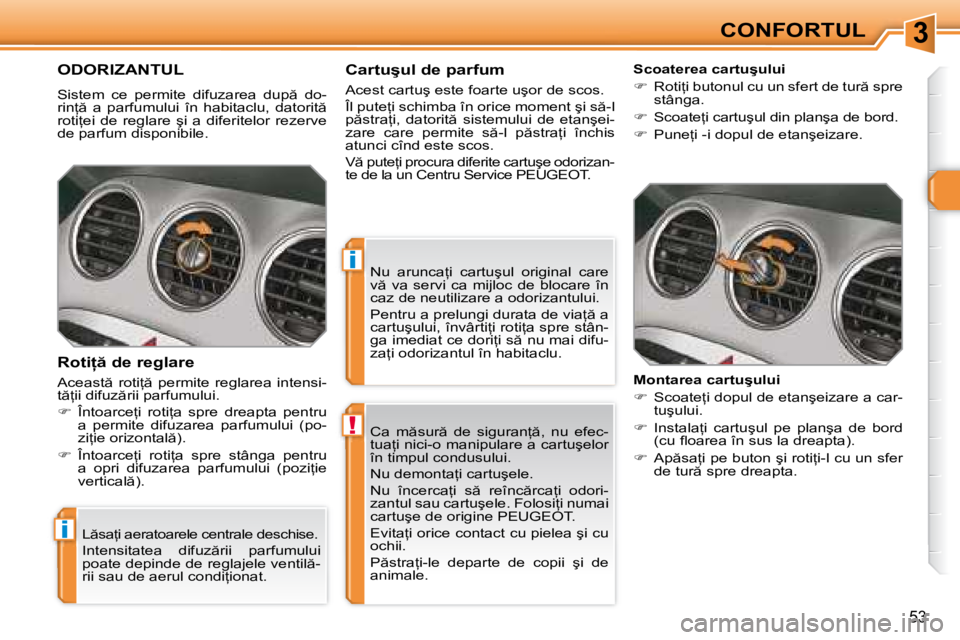 Peugeot 308 2007.5  Manualul de utilizare (in Romanian) 3
!
i
i
�5�3
�C�a�  �m �s�u�r �  �d�e�  �s�i�g�u�r�a�n= �,�  �n�u�  �e�f�e�c�- 
�t�u�a=�i� �n�i�c�i�-�o� �m�a�n�i�p�u�l�a�r�e� �a� �c�a�r�t�u�ş�e�l�o�r� 
�î�n� �t�i�m�p�u�l� �c�o�n�d�u�s�u�l�u�