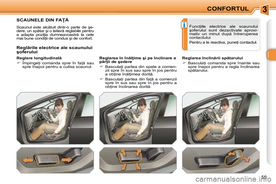 Peugeot 308 2007.5  Manualul de utilizare (in Romanian) 3
i
�5�5
�S�C�A�U�N�E�L�E� �D�I�N� �F�A
�S�c�a�u�n�u�l�  �e�s�t�e�  �a�l�c �t�u�i�t�  �d�i�n�t�r�-�o�  �p�a�r�t�e�  �d�e�  �ş�e�- 
�d�e�r�e�,� �u�n� �s�p �t�a�r� �ş�i� �o� �t�e�t�i�e�r � �r�e