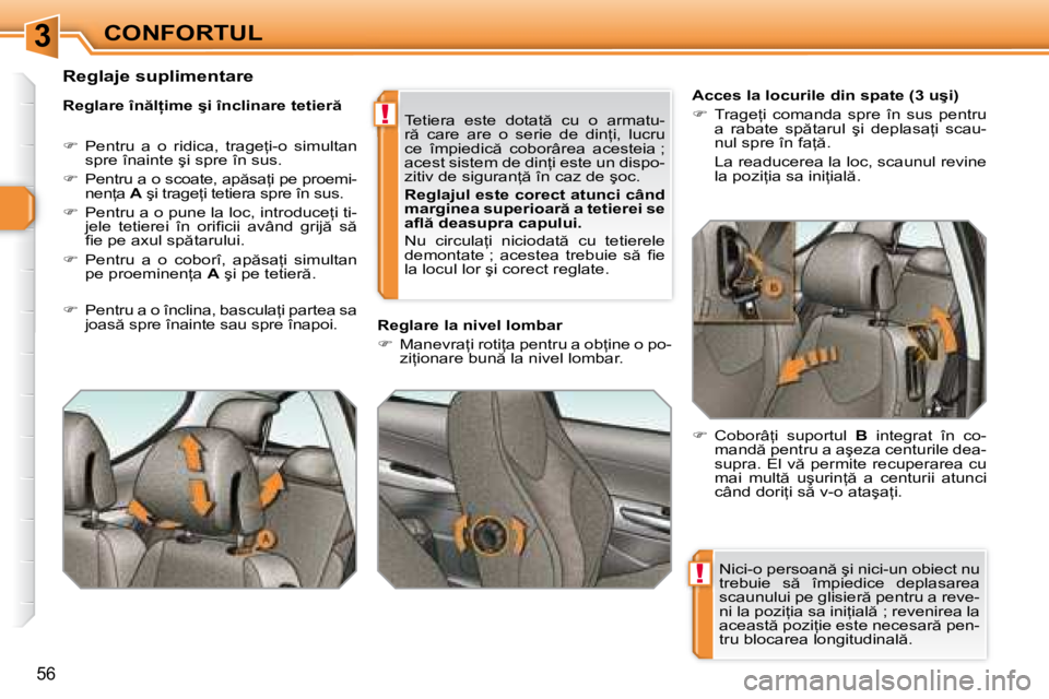 Peugeot 308 2007.5  Manualul de utilizare (in Romanian) 3
!
!
�5�6
�N�i�c�i�-�o� �p�e�r�s�o�a�n � �ş�i� �n�i�c�i�-�u�n� �o�b�i�e�c�t� �n�u�  
�t�r�e�b�u�i�e�  �s �  �î�m�p�i�e�d�i�c�e�  �d�e�p�l�a�s�a�r�e�a� 
�s�c�a�u�n�u�l�u�i� �p�e� �g�l�i�s�i�e�r �
