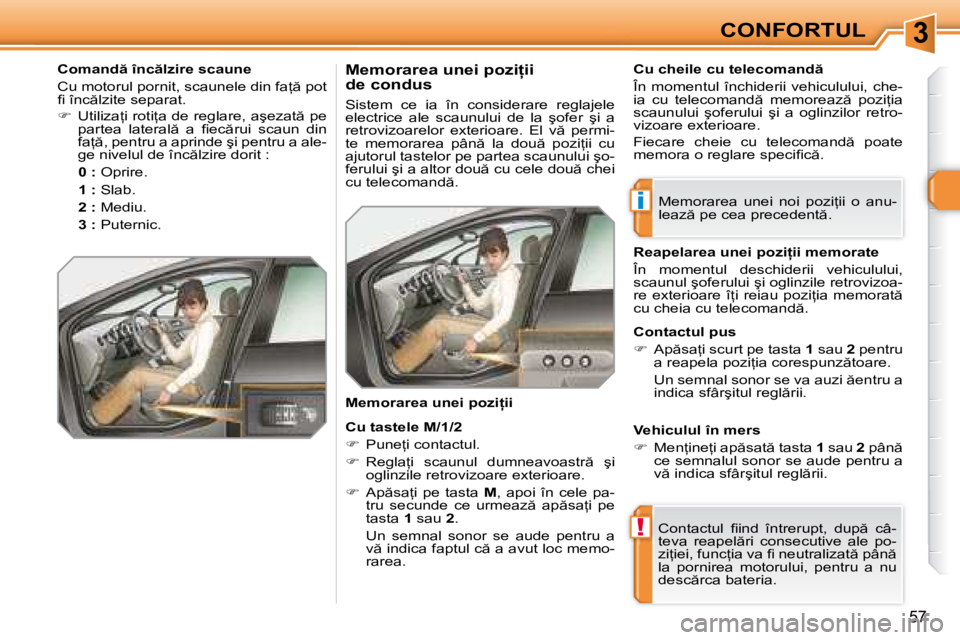 Peugeot 308 2007.5  Manualul de utilizare (in Romanian) 3
i
!
�5�7
�C�o�m�a�n�d � �î�n�c �l�z�i�r�e� �s�c�a�u�n�e 
�C�u� �m�o�t�o�r�u�l� �p�o�r�n�i�t�,� �s�c�a�u�n�e�l�e� �d�i�n� �f�a= � �p�o�t�  
�i� � �î�n�c �l�z�i�t�e� �s�e�p�a�r�a�t�. 
��  �U