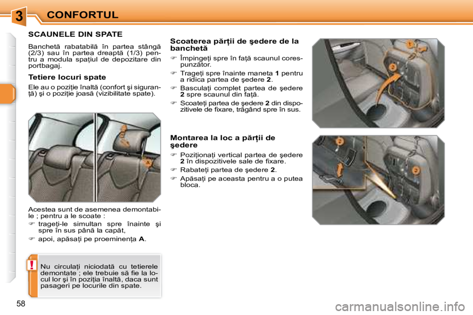 Peugeot 308 2007.5  Manualul de utilizare (in Romanian) 3
!
�5�8
SCAUNELE DIN SPATE
�B�a�n�c�h�e�t �  �r�a�b�a�t�a�b�i�l �  �î�n�  �p�a�r�t�e�a�  �s�t�â�n�g �  
�(�2�/�3�)�  �s�a�u�  �î�n�  �p�a�r�t�e�a�  �d�r�e�a�p�t �  �(�1�/�3�)�  �p�e�n�-
�t�r�u