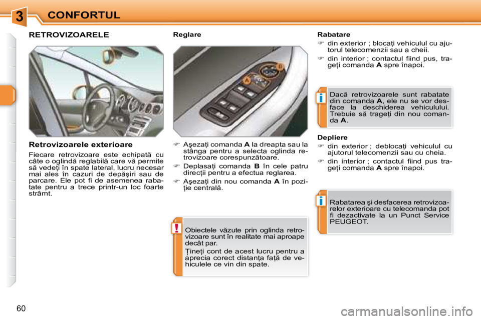 Peugeot 308 2007.5  Manualul de utilizare (in Romanian) 3
!
i
i
�6�0
�O�b�i�e�c�t�e�l�e�  �v �z�u�t�e�  �p�r�i�n�  �o�g�l�i�n�d�a�  �r�e�t�r�o�- 
�v�i�z�o�a�r�e� �s�u�n�t� �î�n� �r�e�a�l�i�t�a�t�e� �m�a�i� �a�p�r�o�a�p�e� 
�d�e�c�â�t� �p�a�r�. 
�i�n�e