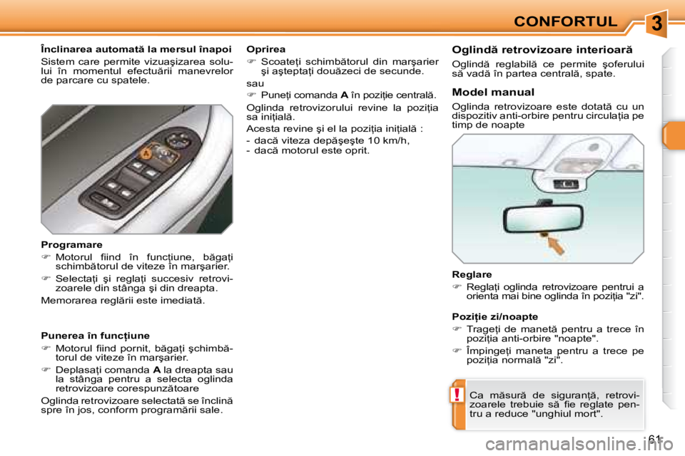 Peugeot 308 2007.5  Manualul de utilizare (in Romanian) 3
!
�6�1
Reglare 
��  �R�e�g�l�a=�i�  �o�g�l�i�n�d�a�  �r�e�t�r�o�v�i�z�o�a�r�e�  �p�e�n�t�r�u�i�  �a� 
�o�r�i�e�n�t�a� �m�a�i� �b�i�n�e� �o�g�l�i�n�d�a� �î�n� �p�o�z�i=�i�a� �"�z�i�"�.
