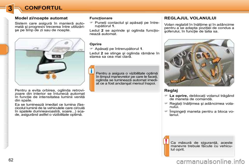 Peugeot 308 2007.5  Manualul de utilizare (in Romanian) 3
!
i
�6�2
�R�E�G�L�A�J�U�L� �V�O�L�A�N�U�L�U�I
�V�o�l�a�n� �r�e�g�l�a�b�i�l� �î�n� �î�n �l=�i�m�e� �ş�i� �î�n� �a�d�â�n�c�i�m�e�  
�p�e�n�t�r�u� �a� �s�e� �a�d�a�p�t�a� �p�o�z�i=�i�e�i� �d�e�