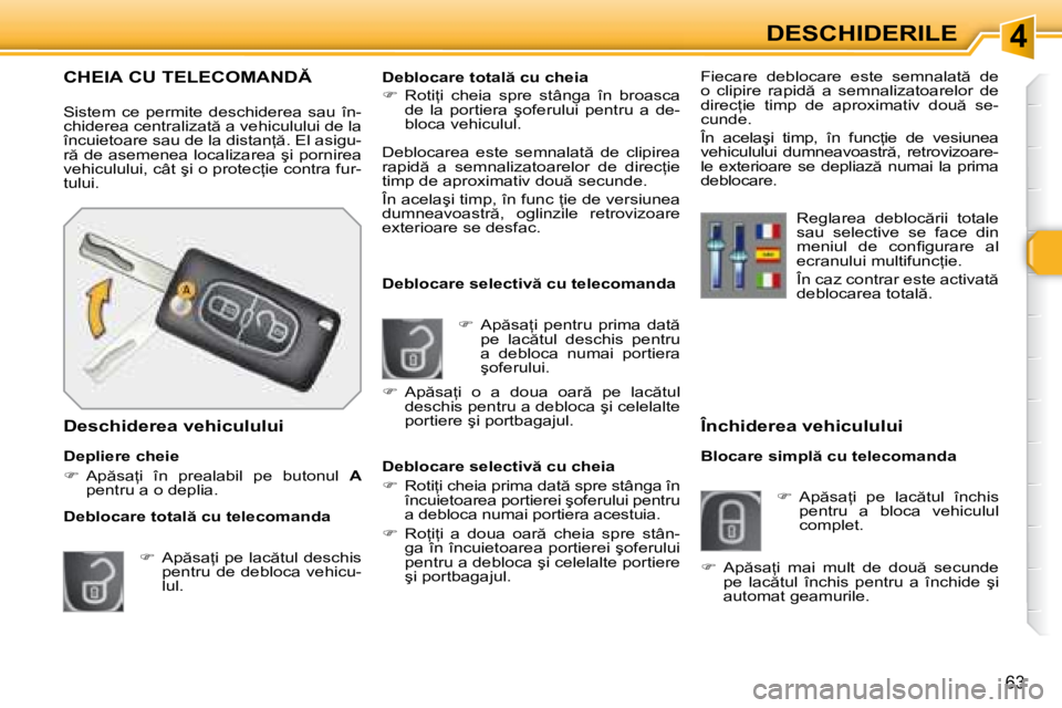 Peugeot 308 2007.5  Manualul de utilizare (in Romanian) 4
63
DESCHIDERILE
Închiderea vehiculului 
�B�l�o�c�a�r�e� �s�i�m�p�l � �c�u� �t�e�l�e�c�o�m�a�n�d�a ��  �A�p �s�a=�i�  �p�e�  �l�a�c �t�u�l�  �î�n�c�h�i�s� 
�p�e�n�t�r�u�  �a�  �b�l�o�c�a�  �