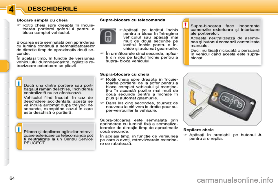 Peugeot 308 2007.5  Manualul de utilizare (in Romanian) 4
!
i
i
64
DESCHIDERILE�S�u�p�r�a�-�b�l�o�c�a�r�e�a�  �f�a�c�e�  �i�n�o�p�e�r�a�n�t�e�  
�c�o�m�e�n�z�i�l�e�  �e�x�t�e�r�i�o�a�r�e�  �ş�i�  �i�n�t�e�r�i�o�a�r�e� 
�a�l�e� �p�o�r�t�i�e�r�e�l�o�r�. 
�A