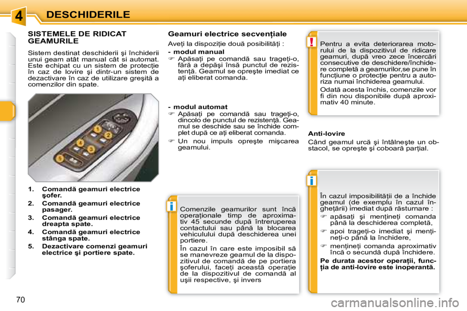 Peugeot 308 2007.5  Manualul de utilizare (in Romanian) 4
i
i
!
�7�0
DESCHIDERILE�C�o�m�e�n�z�i�l�e�  �g�e�a�m�u�r�i�l�o�r�  �s�u�n�t�  �î�n�c �  
�o�p�e�r�a=�i�o�n�a�l�e�  �t�i�m�p�  �d�e�  �a�p�r�o�x�i�m�a�-
�t�i�v�  �4�5�  �s�e�c�u�n�d�e�  �d�u�p � 