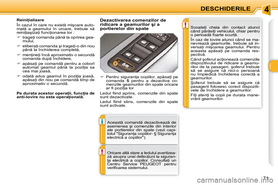 Peugeot 308 2007.5  Manualul de utilizare (in Romanian) 4
!
i
!
�7�1
DESCHIDERILE
�A�c�e�a�s�t �  �c�o�m�a�n�d �  �d�e�z�a�c�t�i�v�e�a�z �  �d�e�  
�a�s�e�m�e�n�e�a�  �ş�i�  �c�o�m�e�n�z�i�l�e�  �d�i�n�  �i�n�t�e�r�i�o�r� 
�a�l�e�  �p�o�r�t�i�e�r�e�l�o