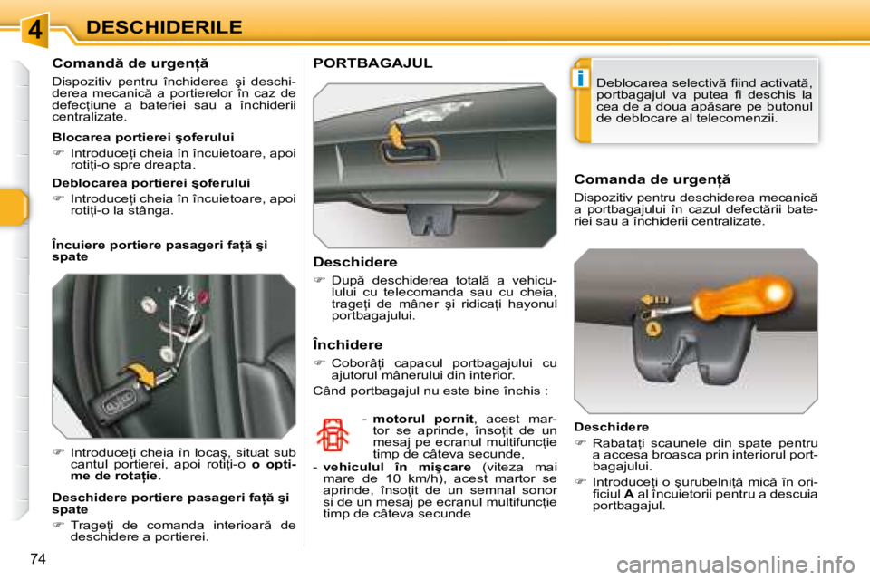 Peugeot 308 2007.5  Manualul de utilizare (in Romanian) 4
i
74
DESCHIDERILE
�C�o�m�a�n�d � �d�e� �u�r�g�e�n=  
�D�i�s�p�o�z�i�t�i�v�  �p�e�n�t�r�u�  �î�n�c�h�i�d�e�r�e�a�  �ş�i�  �d�e�s�c�h�i�- 
�d�e�r�e�a�  �m�e�c�a�n�i�c �  �a�  �p�o�r�t�i�e�r�e�l�