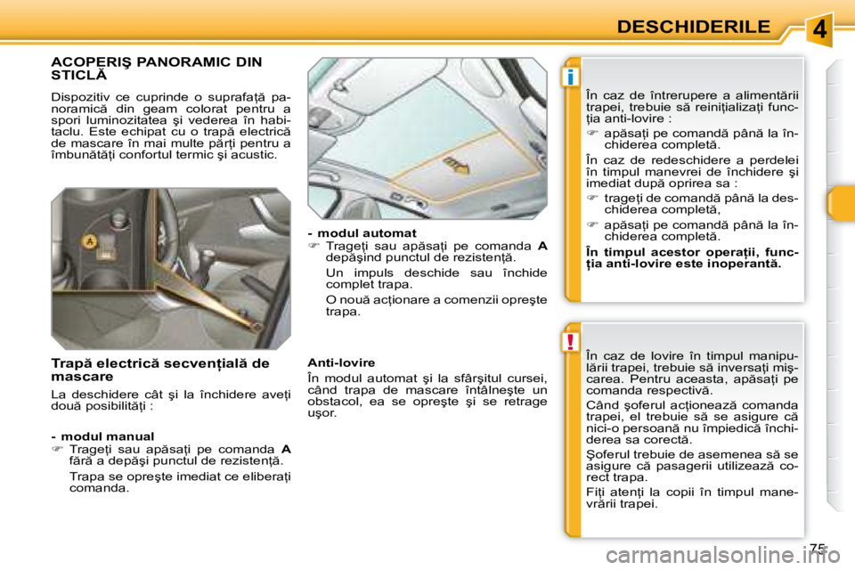 Peugeot 308 2007.5  Manualul de utilizare (in Romanian) 4
!
i
75
DESCHIDERILE
�A�C�O�P�E�R�I�Ş� �P�A�N�O�R�A�M�I�C� �D�I�N�  
�S�T�I�C�L
�D�i�s�p�o�z�i�t�i�v�  �c�e�  �c�u�p�r�i�n�d�e�  �o�  �s�u�p�r�a�f�a= �  �p�a�- 
�n�o�r�a�m�i�c �  �d�i�n�  �g�e�