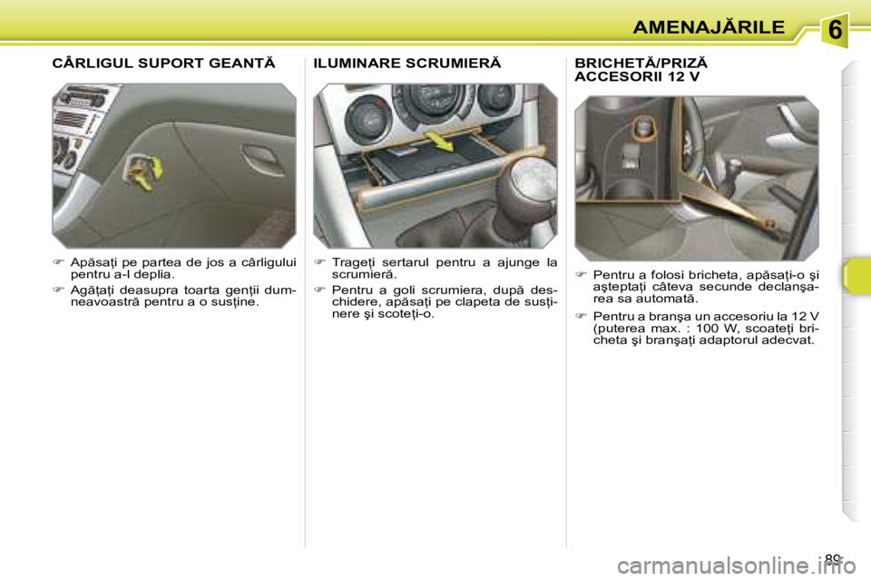 Peugeot 308 2007.5  Manualul de utilizare (in Romanian) 6
89
�A�M�E�N�A�J�R�I�L�E
�B�R�I�C�H�E�T�/�P�R�I�Z 
�A�C�C�E�S�O�R�I�I� �1�2� �V
��  �P�e�n�t�r�u� �a� �f�o�l�o�s�i� �b�r�i�c�h�e�t�a�,� �a�p �s�a=�i�-�o� �ş�i� 
�a�ş�t�e�p�t�a=�i�  �c�