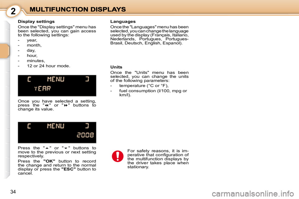 PEUGEOT 1007 2008  Owners Manual  
 2
34
  Display settings  
� �O�n�c�e� �t�h�e� �"�D�i�s�p�l�a�y� �s�e�t�t�i�n�g�s�"� �m�e�n�u� �h�a�s�  
�b�e�e�n�  �s�e�l�e�c�t�e�d�,�  �y�o�u�  �c�a�n�  �g�a�i�n�  �a�c�c�e�s�s� 
to the fo
