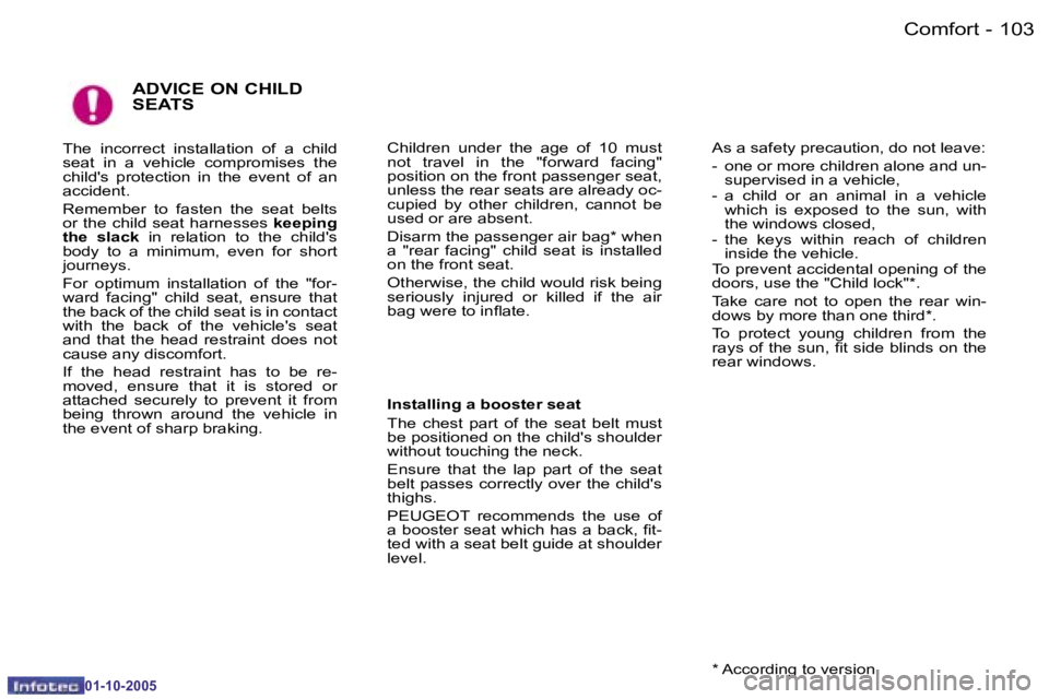 PEUGEOT 1007 2005  Owners Manual �1�0�2 �-�C�o�m�f�o�r�t
�0�1�-�1�0�-�2�0�0�5
�1�0�3
�-�C�o�m�f�o�r�t
�0�1�-�1�0�-�2�0�0�5
�A�D�V�I�C�E� �O�N� �C�H�I�L�D�  
�S�E�A�T�S
�I�n�s�t�a�l�l�i�n�g� �a� �b�o�o�s�t�e�r� �s�e�a�t 
�T�h�e�  �c�h