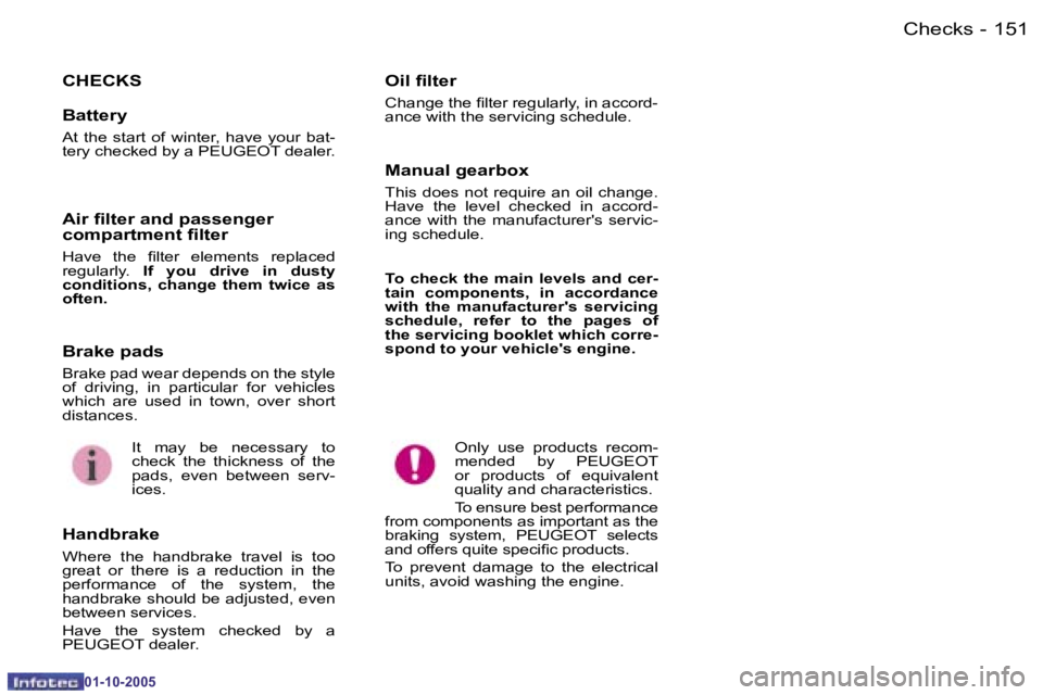 PEUGEOT 1007 2005  Owners Manual �1�5�0 �-�C�h�e�c�k�s
�0�1�-�1�0�-�2�0�0�5
�1�5�1
�-�C�h�e�c�k�s
�0�1�-�1�0�-�2�0�0�5
�C�H�E�C�K�S�O�i�l� �i�l�t�e�r
�C�h�a�n�g�e� �t�h�e� �i�l�t�e�r� �r�e�g�u�l�a�r�l�y�,� �i�n� �a�c�c�o�r�d�- 
�a�n�