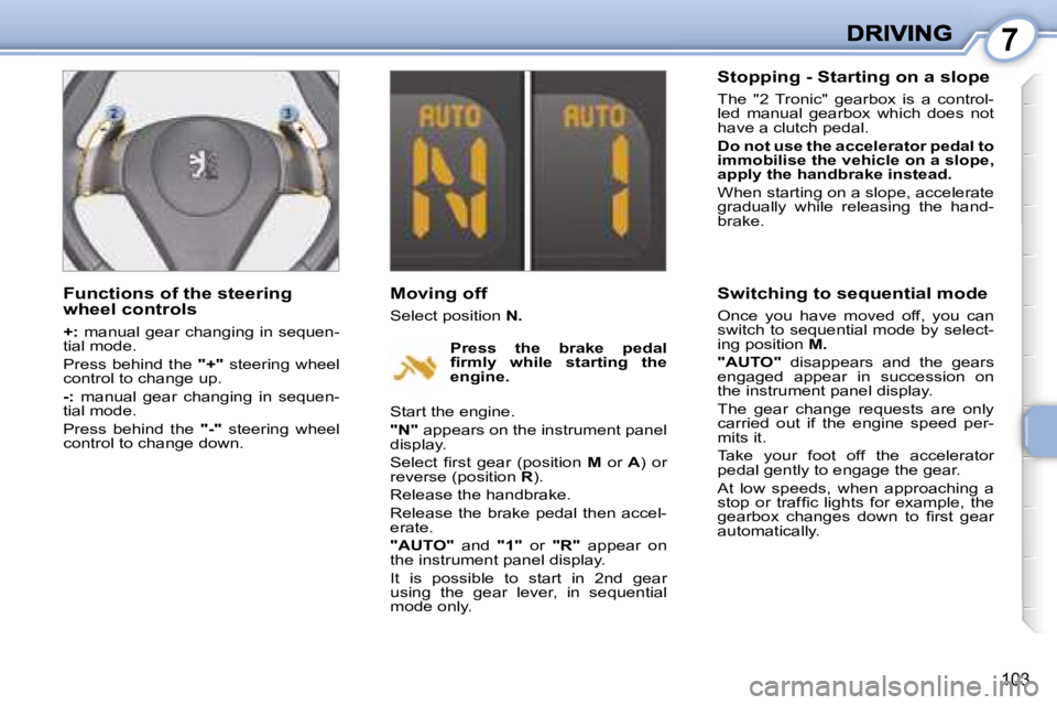 PEUGEOT 1007 2007  Owners Manual �7
�1�0�3
�F�u�n�c�t�i�o�n�s� �o�f� �t�h�e� �s�t�e�e�r�i�n�g� �w�h�e�e�l� �c�o�n�t�r�o�l�s
�+�:� �m�a�n�u�a�l� �g�e�a�r� �c�h�a�n�g�i�n�g� �i�n� �s�e�q�u�e�n�-�t�i�a�l� �m�o�d�e�.
�P�r�e�s�s� �b�e�h�i