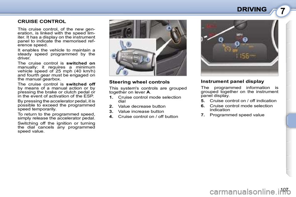 PEUGEOT 1007 2007  Owners Manual �7
�1�0�7
�C�R�U�I�S�E� �C�O�N�T�R�O�L
�T�h�i�s�  �c�r�u�i�s�e�  �c�o�n�t�r�o�l�,�  �o�f�  �t�h�e�  �n�e�w�  �g�e�n�-�e�r�a�t�i�o�n�,�  �i�s�  �l�i�n�k�e�d�  �w�i�t�h�  �t�h�e�  �s�p�e�e�d�  �l�i�m�-�