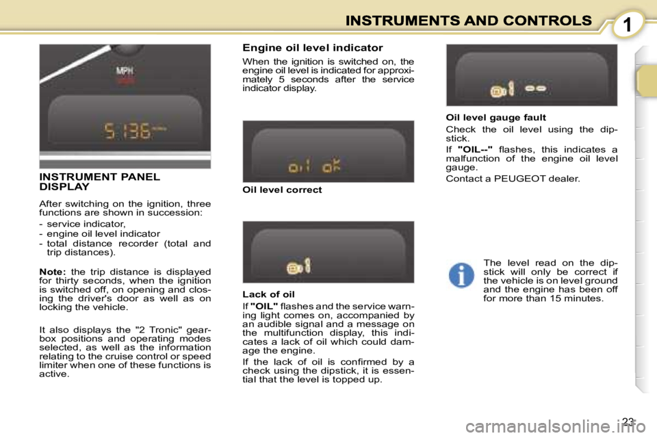 PEUGEOT 1007 2007  Owners Manual �1
�2�3
�L�a�c�k� �o�f� �o�i�l
�I�f� �"�O�I�L�"� �ﬂ�a�s�h�e�s� �a�n�d� �t�h�e� �s�e�r�v�i�c�e� �w�a�r�n�-�i�n�g�  �l�i�g�h�t�  �c�o�m�e�s�  �o�n�,�  �a�c�c�o�m�p�a�n�i�e�d�  �b�y� �a�n� �a�u