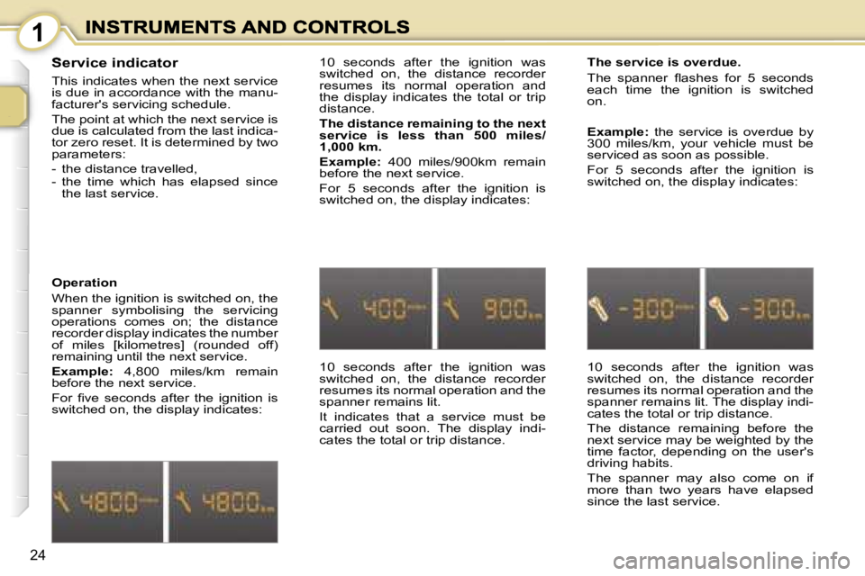 PEUGEOT 1007 2007  Owners Manual �1
�2�4
�S�e�r�v�i�c�e� �i�n�d�i�c�a�t�o�r
�T�h�i�s� �i�n�d�i�c�a�t�e�s� �w�h�e�n� �t�h�e� �n�e�x�t� �s�e�r�v�i�c�e� �i�s� �d�u�e� �i�n� �a�c�c�o�r�d�a�n�c�e� �w�i�t�h� �t�h�e� �m�a�n�u�-�f�a�c�t�u�r�